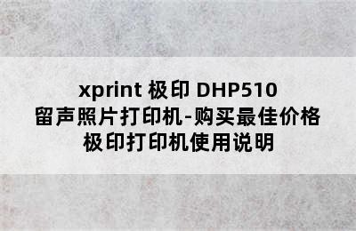 xprint 极印 DHP510 留声照片打印机-购买最佳价格 极印打印机使用说明